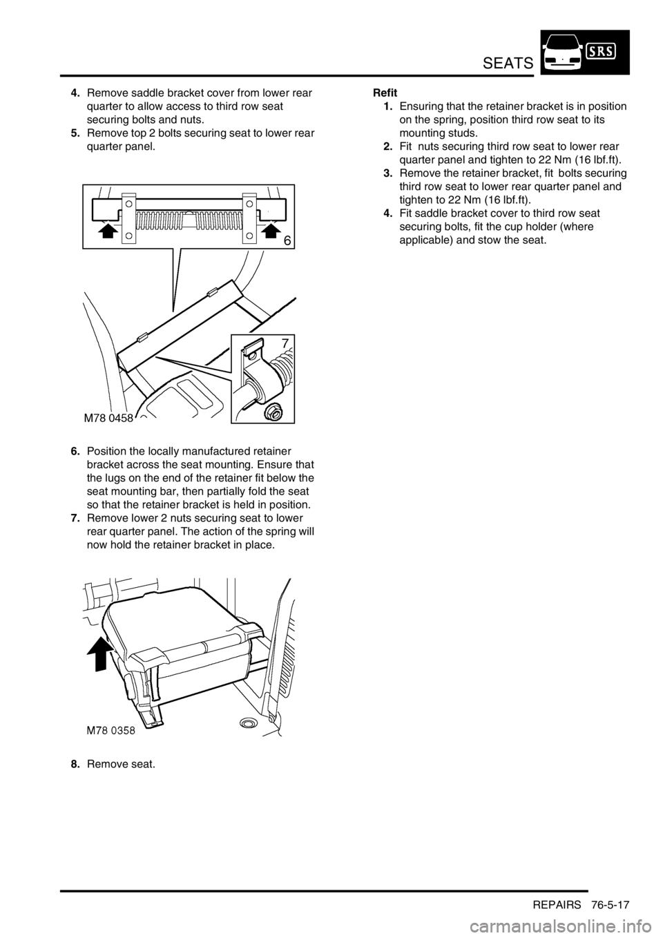 LAND ROVER DISCOVERY 2002  Workshop Manual SEATS
REPAIRS 76-5-17
4.Remove saddle bracket cover from lower rear 
quarter to allow access to third row seat 
securing bolts and nuts.
5.Remove top 2 bolts securing seat to lower rear 
quarter panel