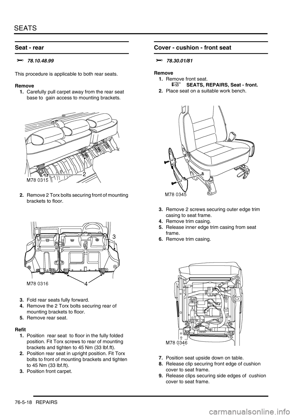 LAND ROVER DISCOVERY 2002 Workshop Manual SEATS
76-5-18 REPAIRS
Seat - rear
$% 78.10.48.99
This procedure is applicable to both rear seats.
Remove
1.Carefully pull carpet away from the rear seat
base to gain access to mounting brackets.
LAND ROVER DISCOVERY 2002 Workshop Manual SEATS
76-5-18 REPAIRS
Seat - rear
$% 78.10.48.99
This procedure is applicable to both rear seats.
Remove
1.Carefully pull carpet away from the rear seat
base to gain access to mounting brackets.
