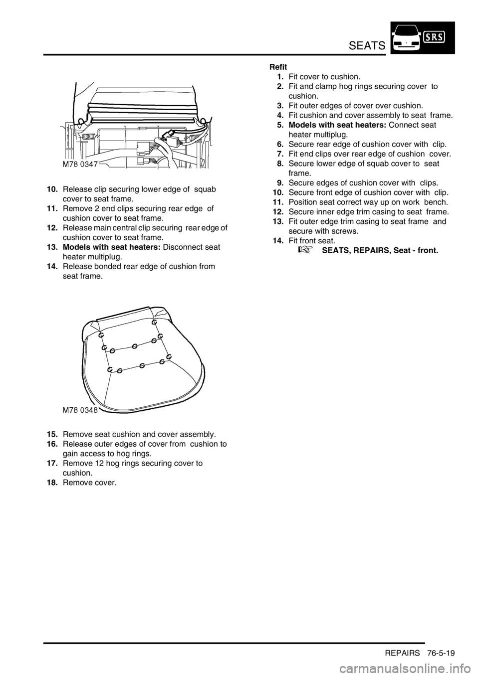 LAND ROVER DISCOVERY 2002 Workshop Manual SEATS
REPAIRS 76-5-19
10.Release clip securing lower edge of squab
cover to seat frame.
11.Remove 2 end clips securing rear edge of
cushion cover to seat frame.
12.Release main central clip secu LAND ROVER DISCOVERY 2002 Workshop Manual SEATS
REPAIRS 76-5-19
10.Release clip securing lower edge of squab
cover to seat frame.
11.Remove 2 end clips securing rear edge of
cushion cover to seat frame.
12.Release main central clip secu
