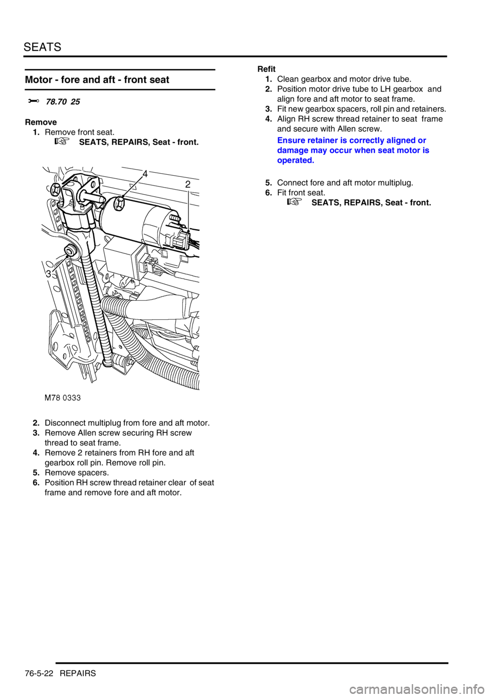 LAND ROVER DISCOVERY 2002  Workshop Manual SEATS
76-5-22 REPAIRS
Motor - fore and aft - front seat  
$% 78.70 25 
Remove
1.Remove front seat. 
 
 +  SEATS, REPAIRS, Seat - front.
2.Disconnect multiplug from fore and aft motor. 
3.Remove Allen 