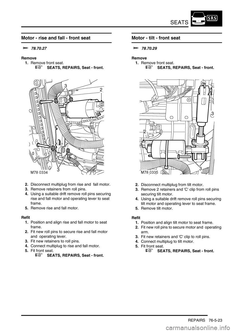 LAND ROVER DISCOVERY 2002 Workshop Manual SEATS
REPAIRS 76-5-23
Motor - rise and fall - front seat
$% 78.70.27
Remove
1.Remove front seat.
+ SEATS, REPAIRS, Seat - front.
2.Disconnect multiplug from rise and fall motor.
3.Remove reta LAND ROVER DISCOVERY 2002 Workshop Manual SEATS
REPAIRS 76-5-23
Motor - rise and fall - front seat
$% 78.70.27
Remove
1.Remove front seat.
+ SEATS, REPAIRS, Seat - front.
2.Disconnect multiplug from rise and fall motor.
3.Remove reta