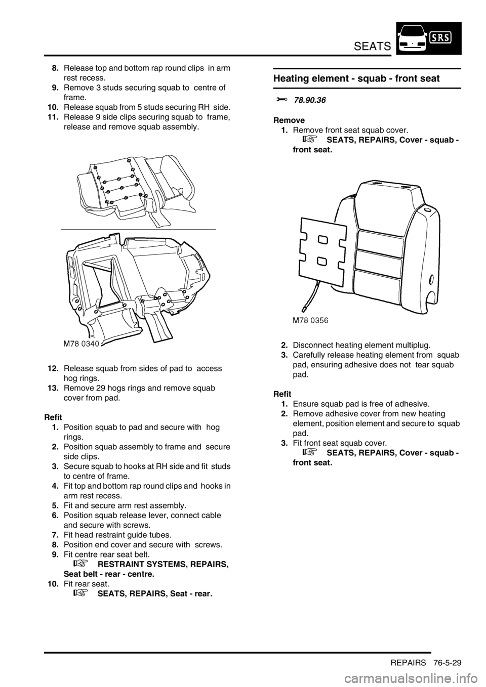 LAND ROVER DISCOVERY 2002 Workshop Manual SEATS
REPAIRS 76-5-29
8.Release top and bottom rap round clips in arm
rest recess.
9.Remove 3 studs securing squab to centre of
frame.
10.Release squab from 5 studs securing RH side.
11.Releas LAND ROVER DISCOVERY 2002 Workshop Manual SEATS
REPAIRS 76-5-29
8.Release top and bottom rap round clips in arm
rest recess.
9.Remove 3 studs securing squab to centre of
frame.
10.Release squab from 5 studs securing RH side.
11.Releas