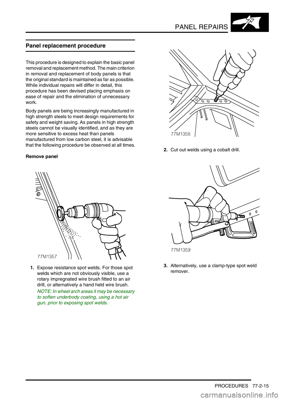 LAND ROVER DISCOVERY 2002  Workshop Manual PANEL REPAIRS
PROCEDURES 77-2-15
PROCEDURES
Panel replacement procedure
This procedure is designed to explain the basic panel 
removal and replacement method. The main criterion 
in removal and replac