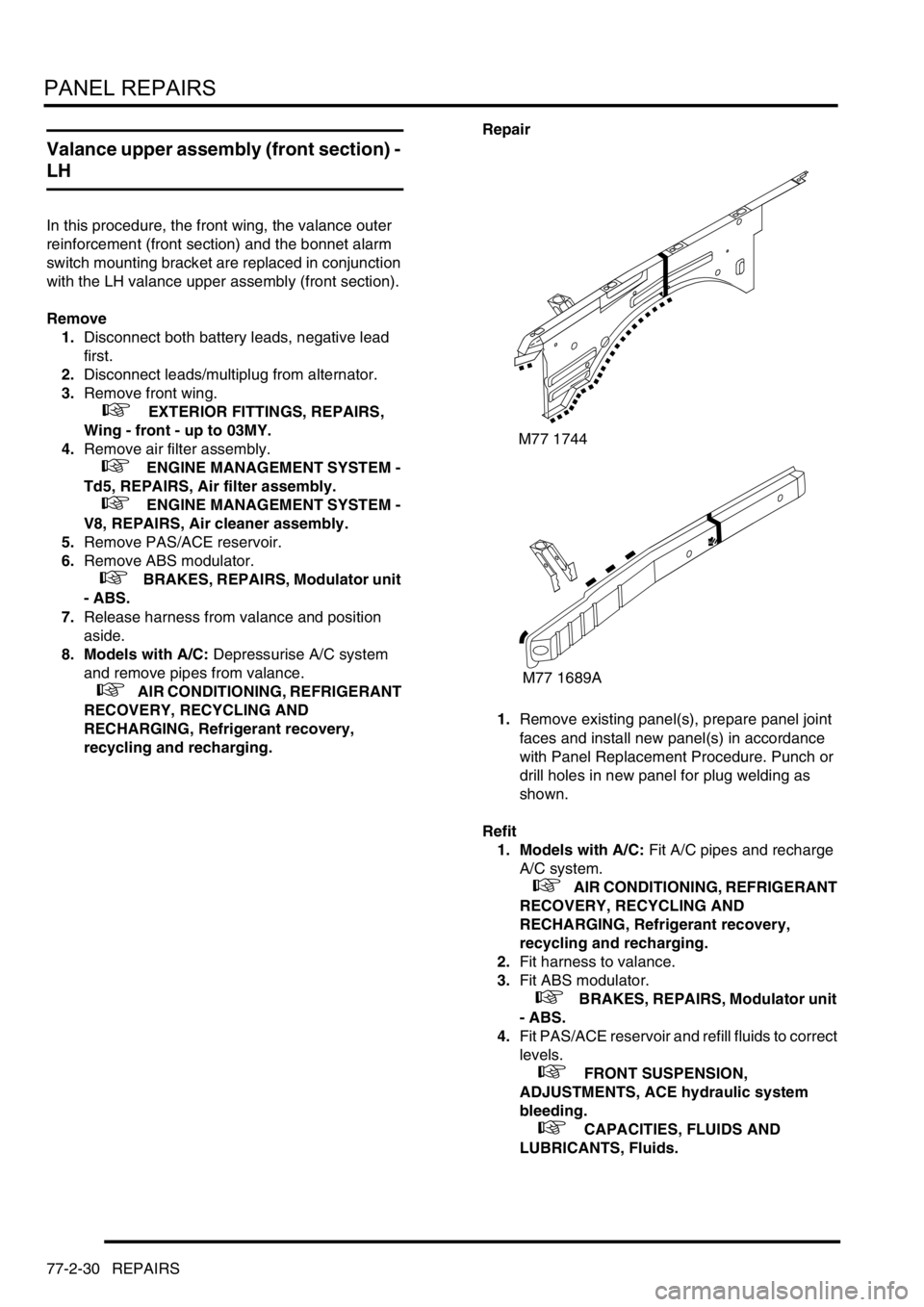 LAND ROVER DISCOVERY 2002  Workshop Manual PANEL REPAIRS
77-2-30 REPAIRS
Valance upper assembly (front section) - 
LH
In this procedure, the front wing, the valance outer 
reinforcement (front section) and the bonnet alarm 
switch mounting bra