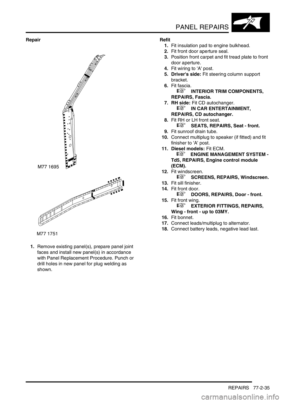 LAND ROVER DISCOVERY 2002  Workshop Manual PANEL REPAIRS
REPAIRS 77-2-35
Repair
1.Remove existing panel(s), prepare panel joint 
faces and install new panel(s) in accordance 
with Panel Replacement Procedure. Punch or 
drill holes in new panel