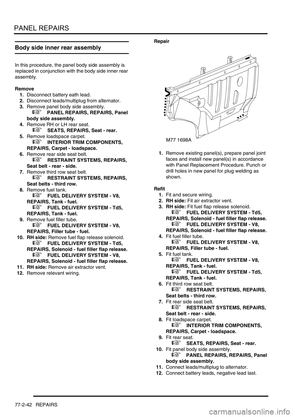 LAND ROVER DISCOVERY 2002  Workshop Manual PANEL REPAIRS
77-2-42 REPAIRS
Body side inner rear assembly
In this procedure, the panel body side assembly is 
replaced in conjunction with the body side inner rear 
assembly.
Remove
1.Disconnect bat