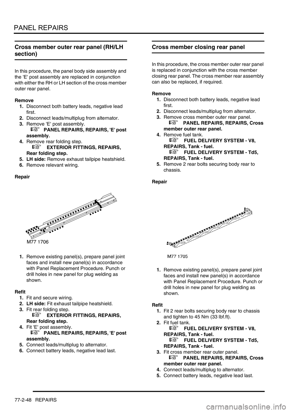 LAND ROVER DISCOVERY 2002  Workshop Manual PANEL REPAIRS
77-2-48 REPAIRS
Cross member outer rear panel (RH/LH 
section)
In this procedure, the panel body side assembly and 
the E post assembly are replaced in conjunction 
with either the RH 
