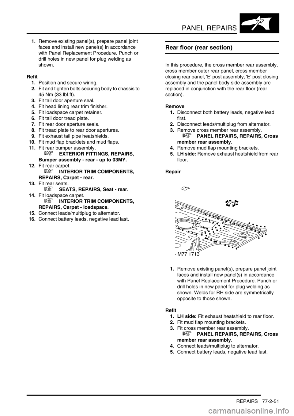 LAND ROVER DISCOVERY 2002  Workshop Manual PANEL REPAIRS
REPAIRS 77-2-51
1.Remove existing panel(s), prepare panel joint 
faces and install new panel(s) in accordance 
with Panel Replacement Procedure. Punch or 
drill holes in new panel for pl