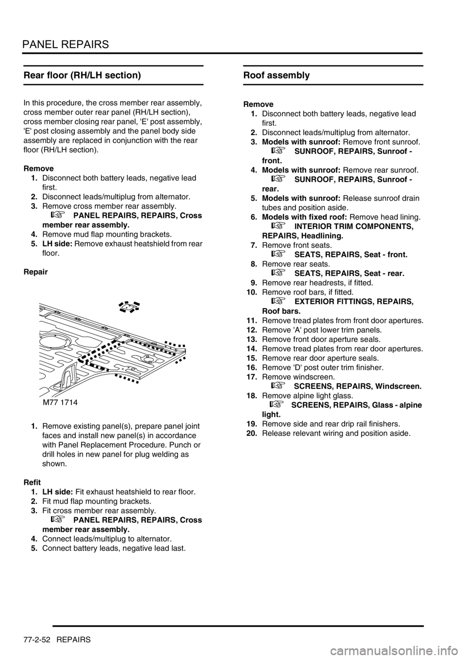 LAND ROVER DISCOVERY 2002  Workshop Manual PANEL REPAIRS
77-2-52 REPAIRS
Rear floor (RH/LH section)
In this procedure, the cross member rear assembly, 
cross member outer rear panel (RH/LH section), 
cross member closing rear panel, E post a