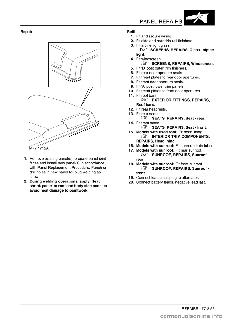 LAND ROVER DISCOVERY 2002  Workshop Manual PANEL REPAIRS
REPAIRS 77-2-53
Repair
1.Remove existing panel(s), prepare panel joint 
faces and install new panel(s) in accordance 
with Panel Replacement Procedure. Punch or 
drill holes in new panel