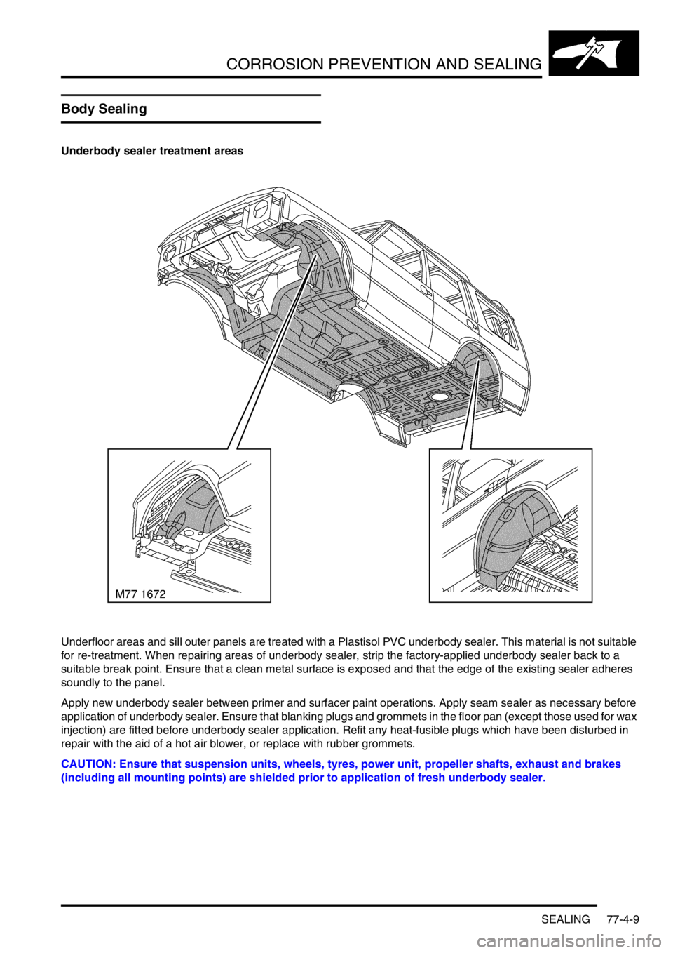 LAND ROVER DISCOVERY 2002  Workshop Manual CORROSION PREVENTION AND SEALING
SEALING 77-4-9
SEALING
Body Sealing
Underbody sealer treatment areas
Underfloor areas and sill outer panels are treated with a Plastisol PVC underbody sealer. This mat