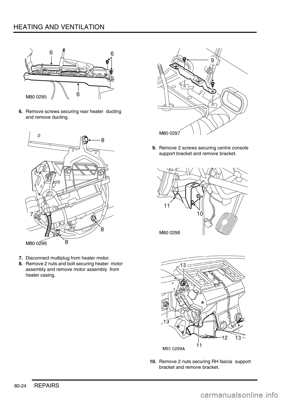 LAND ROVER DISCOVERY 2002  Workshop Manual HEATING AND VENTILATION
80-24REPAIRS
6.Remove screws securing rear heater  ducting 
and remove ducting. 
7.Disconnect multiplug from heater motor. 
8.Remove 2 nuts and bolt securing heater  motor 
ass