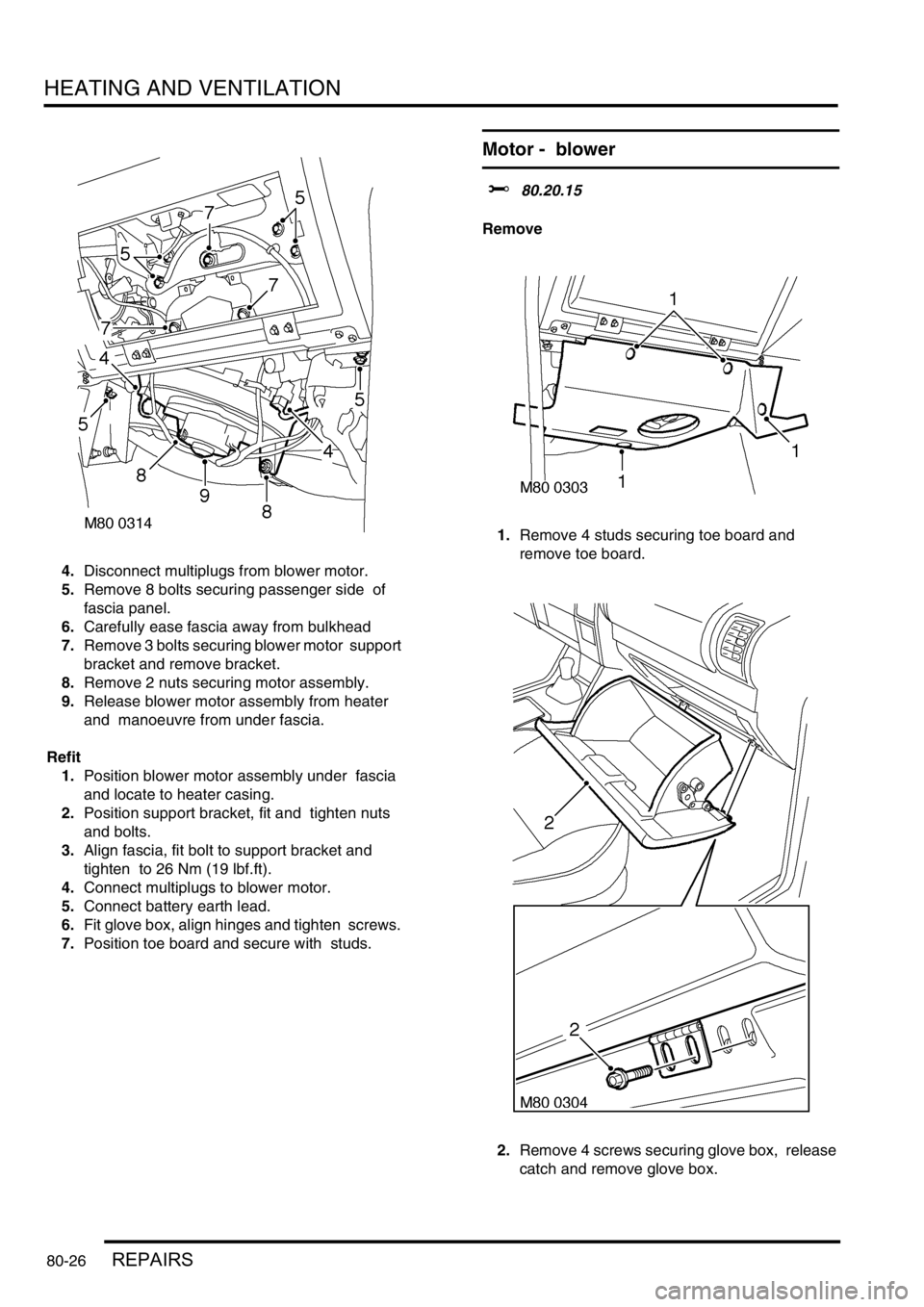 LAND ROVER DISCOVERY 2002  Workshop Manual HEATING AND VENTILATION
80-26REPAIRS
4.Disconnect multiplugs from blower motor. 
5.Remove 8 bolts securing passenger side  of 
fascia panel. 
6.Carefully ease fascia away from bulkhead 
7.Remove 3 bol