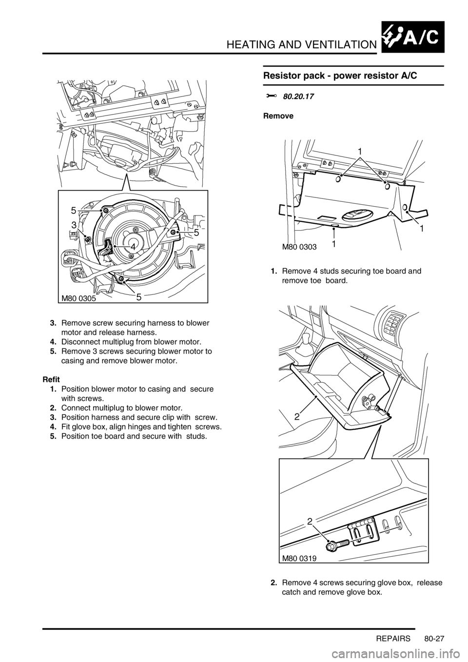 LAND ROVER DISCOVERY 2002  Workshop Manual HEATING AND VENTILATION
REPAIRS 80-27
3.Remove screw securing harness to blower  
motor and release harness. 
4.Disconnect multiplug from blower motor. 
5.Remove 3 screws securing blower motor to  
ca