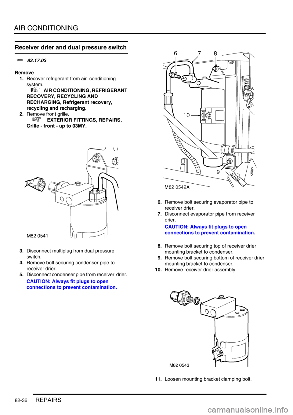 LAND ROVER DISCOVERY 2002  Workshop Manual AIR CONDITIONING
82-36REPAIRS
Receiver drier and dual pressure switch
$% 82.17.03
Remove
1.Recover refrigerant from air  conditioning 
system.  
 
 +   AIR CONDITIONING, REFRIGERANT 
RECOVERY, RECYCLI