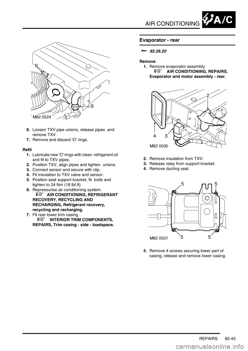 LAND ROVER DISCOVERY 2002  Workshop Manual AIR CONDITIONING
REPAIRS 82-43
6.Loosen TXV pipe unions, release pipes  and 
remove TXV. 
7.Remove and discard O rings. 
Refit
1.Lubricate new O rings with clean  refrigerant oil 
and fit to TXV p
