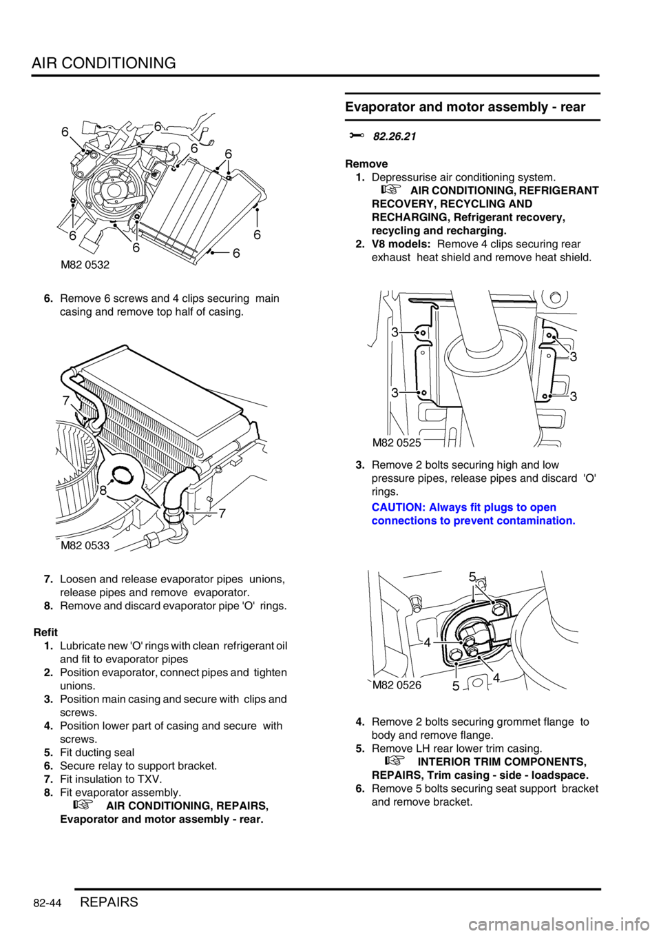 LAND ROVER DISCOVERY 2002  Workshop Manual AIR CONDITIONING
82-44REPAIRS
6.Remove 6 screws and 4 clips securing  main 
casing and remove top half of casing. 
7.Loosen and release evaporator pipes  unions, 
release pipes and remove  evaporator.