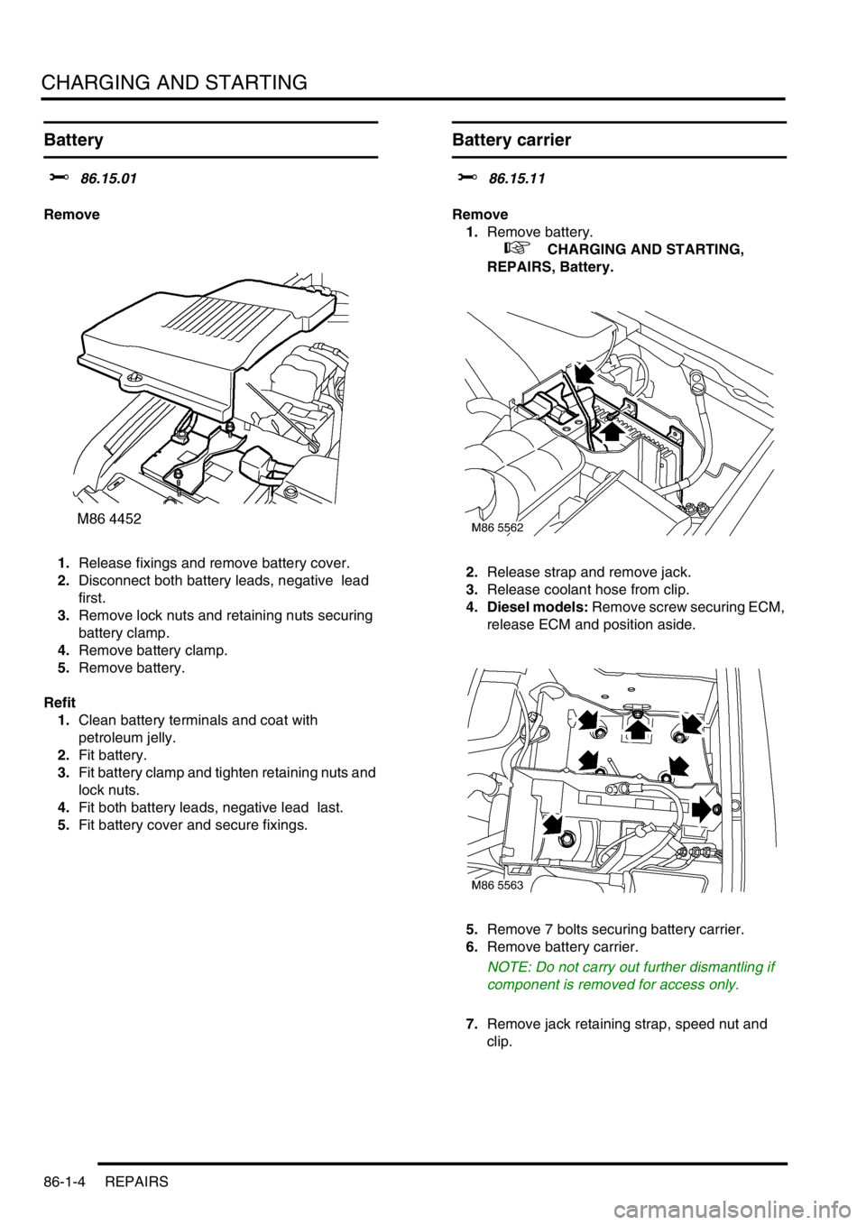 LAND ROVER DISCOVERY 2002  Workshop Manual CHARGING AND STARTING
86-1-4 REPAIRS
Battery 
$% 86.15.01 
Remove
1.Release fixings and remove battery cover. 
2.Disconnect both battery leads, negative  lead 
first. 
3.Remove lock nuts and retaining