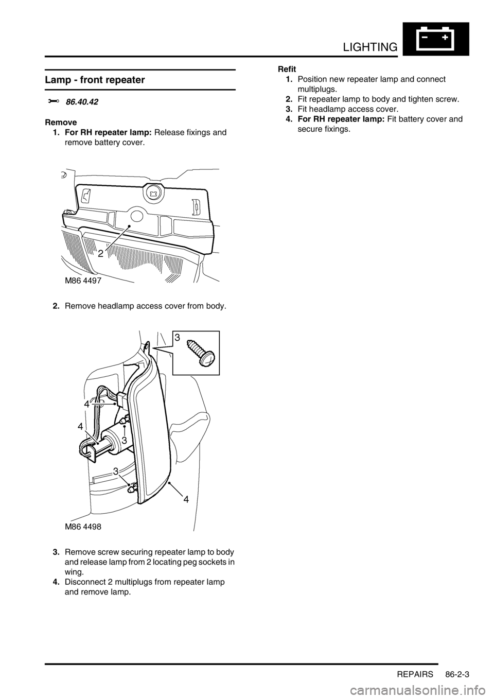 LAND ROVER DISCOVERY 2002  Workshop Manual LIGHTING
REPAIRS 86-2-3
REPAIRS
Lamp - front repeater  
$% 86.40.42 
Remove
1. For RH repeater lamp: Release fixings and 
remove battery cover. 
2.Remove headlamp access cover from body. 
3.Remove scr