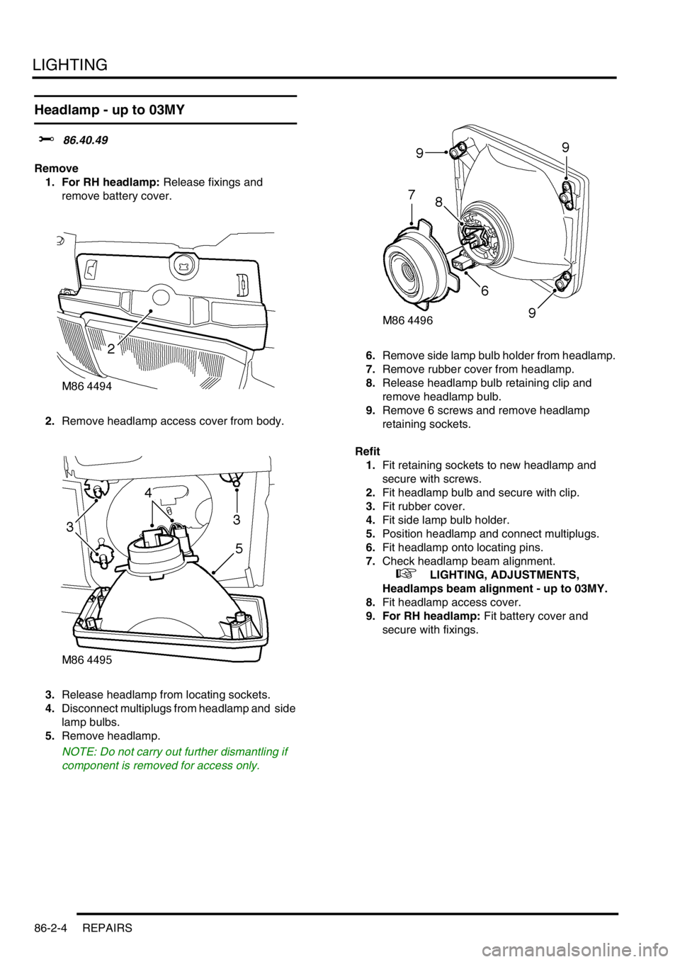 LAND ROVER DISCOVERY 2002 Workshop Manual LIGHTING
86-2-4 REPAIRS
Headlamp - up to 03MY
$% 86.40.49
Remove
1. For RH headlamp: Release fixings and
remove battery cover.
2.Remove headlamp access cover from body.
3.Release headlamp from loc LAND ROVER DISCOVERY 2002 Workshop Manual LIGHTING
86-2-4 REPAIRS
Headlamp - up to 03MY
$% 86.40.49
Remove
1. For RH headlamp: Release fixings and
remove battery cover.
2.Remove headlamp access cover from body.
3.Release headlamp from loc