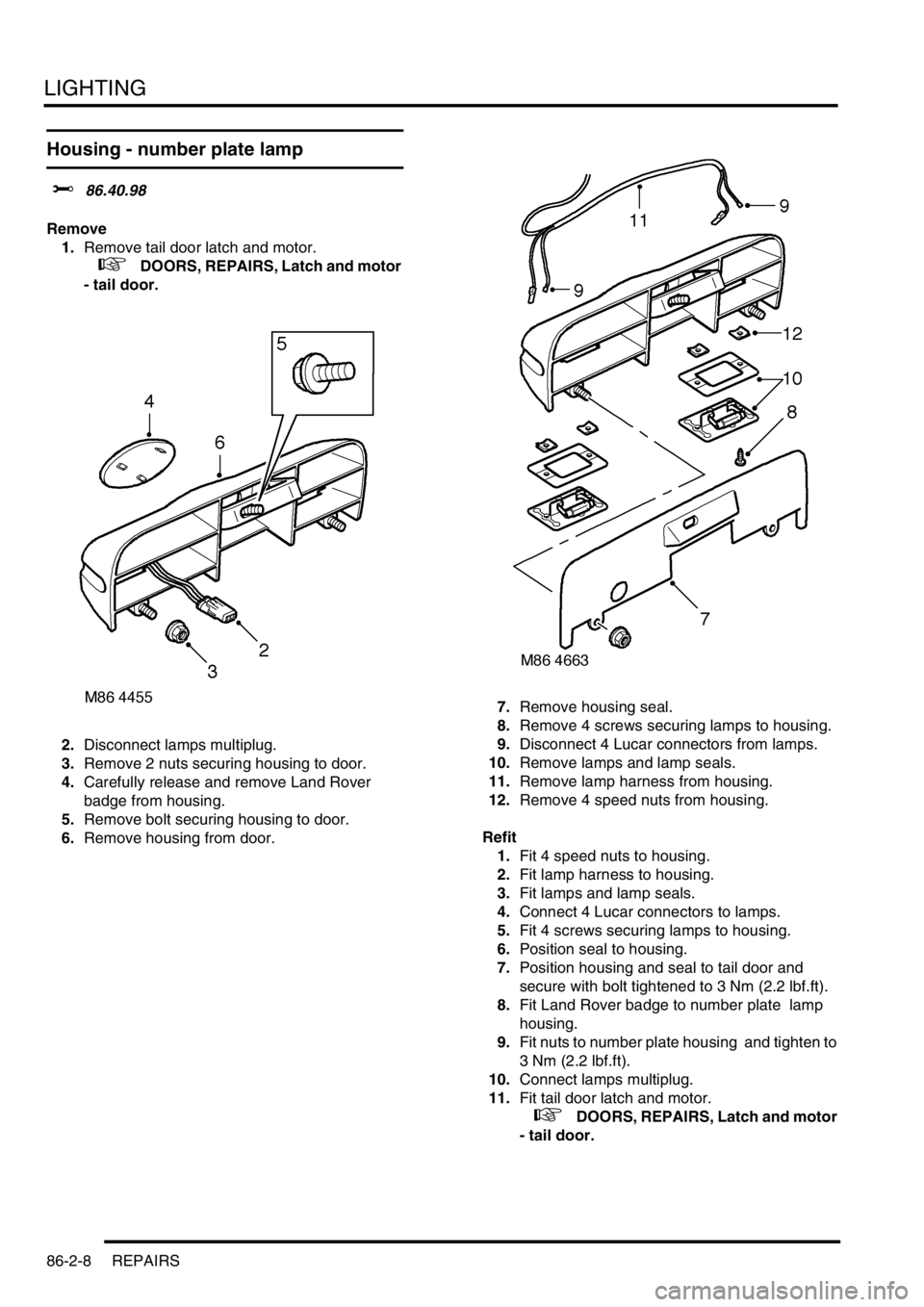 LAND ROVER DISCOVERY 2002 Workshop Manual LIGHTING
86-2-8 REPAIRS
Housing - number plate lamp
$% 86.40.98
Remove
1.Remove tail door latch and motor.
+ DOORS, REPAIRS, Latch and motor
- tail door.
2.Disconnect lamps multiplug.
3.Rem LAND ROVER DISCOVERY 2002 Workshop Manual LIGHTING
86-2-8 REPAIRS
Housing - number plate lamp
$% 86.40.98
Remove
1.Remove tail door latch and motor.
+ DOORS, REPAIRS, Latch and motor
- tail door.
2.Disconnect lamps multiplug.
3.Rem