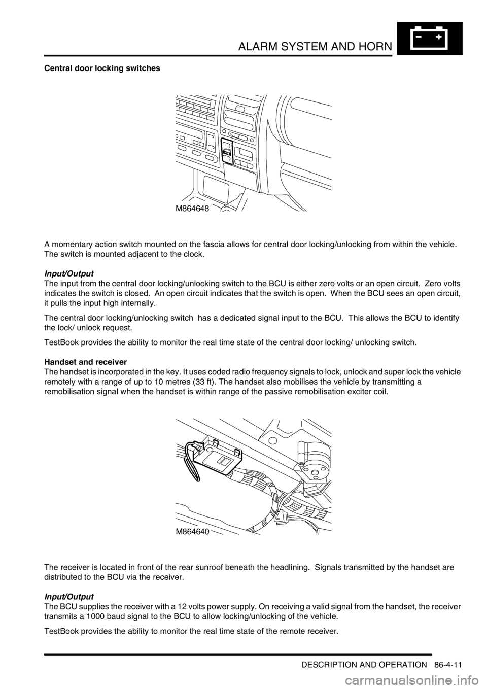 LAND ROVER DISCOVERY 2002  Workshop Manual ALARM SYSTEM AND HORN
DESCRIPTION AND OPERATION 86-4-11
Central door locking switches
A momentary action switch mounted on the fascia allows for central door locking/unlocking from within the vehicle.