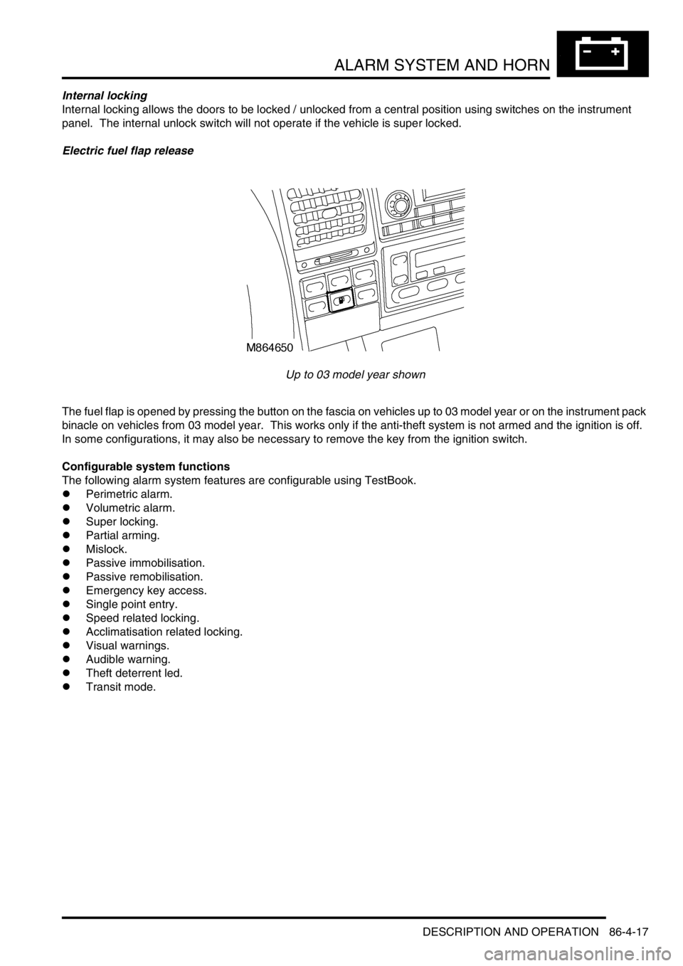 LAND ROVER DISCOVERY 2002  Workshop Manual ALARM SYSTEM AND HORN
DESCRIPTION AND OPERATION 86-4-17
Internal locking
Internal locking allows the doors to be locked / unlocked from a central position using switches on the instrument 
panel.  The