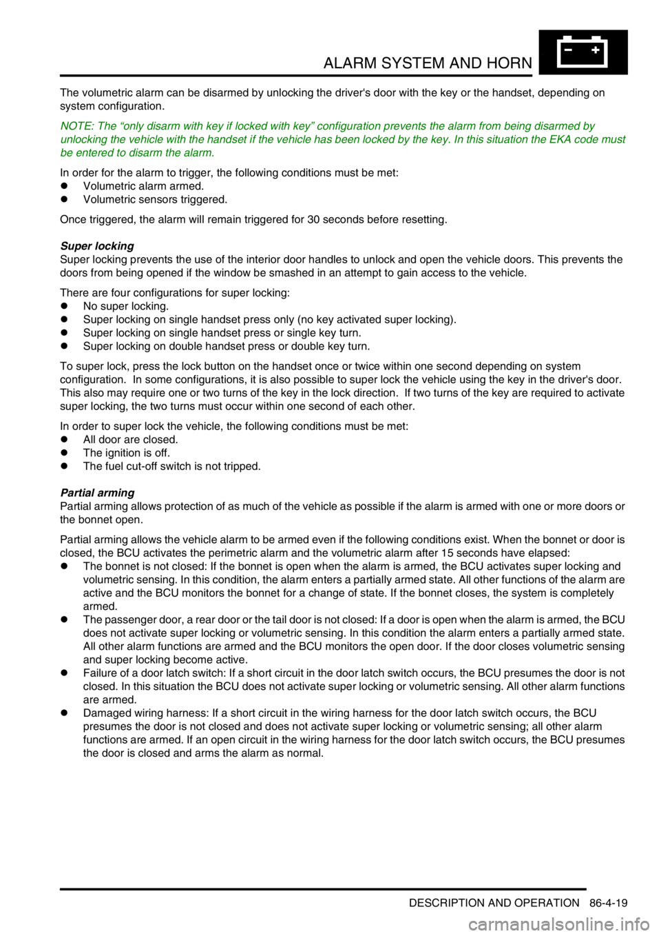 LAND ROVER DISCOVERY 2002  Workshop Manual ALARM SYSTEM AND HORN
DESCRIPTION AND OPERATION 86-4-19
The volumetric alarm can be disarmed by unlocking the drivers door with the key or the handset, depending on 
system configuration.
NOTE: The 