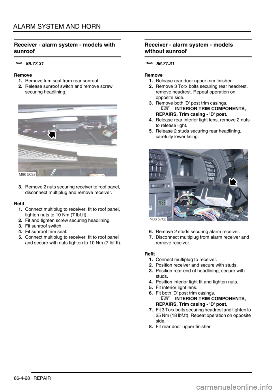 LAND ROVER DISCOVERY 2002 Workshop Manual ALARM SYSTEM AND HORN
86-4-28 REPAIR
Receiver - alarm system - models with
sunroof
$% 86.77.31
Remove
1.Remove trim seal from rear sunroof.
2.Release sunroof switch and remove screw
securing headli LAND ROVER DISCOVERY 2002 Workshop Manual ALARM SYSTEM AND HORN
86-4-28 REPAIR
Receiver - alarm system - models with
sunroof
$% 86.77.31
Remove
1.Remove trim seal from rear sunroof.
2.Release sunroof switch and remove screw
securing headli