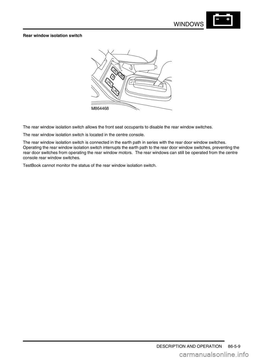 LAND ROVER DISCOVERY 2002  Workshop Manual WINDOWS
DESCRIPTION AND OPERATION 86-5-9
Rear window isolation switch
The rear window isolation switch allows the front seat occupants to disable the rear window switches.
The rear window isolation sw