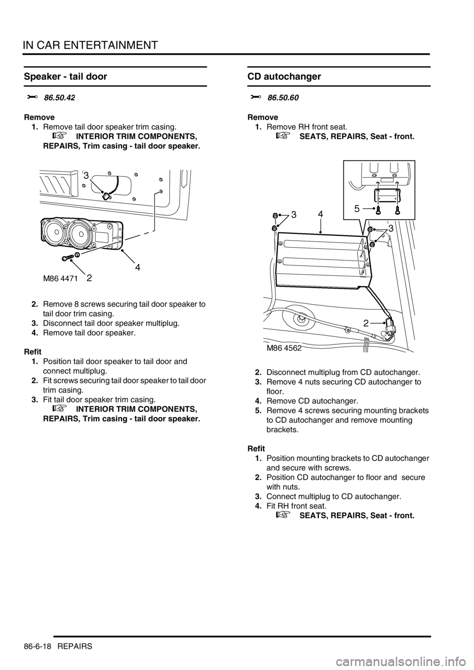 LAND ROVER DISCOVERY 2002 Workshop Manual IN CAR ENTERTAINMENT
86-6-18 REPAIRS
Speaker - tail door
$% 86.50.42
Remove
1.Remove tail door speaker trim casing.
+ INTERIOR TRIM COMPONENTS,
REPAIRS, Trim casing - tail door speaker.
2.Rem LAND ROVER DISCOVERY 2002 Workshop Manual IN CAR ENTERTAINMENT
86-6-18 REPAIRS
Speaker - tail door
$% 86.50.42
Remove
1.Remove tail door speaker trim casing.
+ INTERIOR TRIM COMPONENTS,
REPAIRS, Trim casing - tail door speaker.
2.Rem