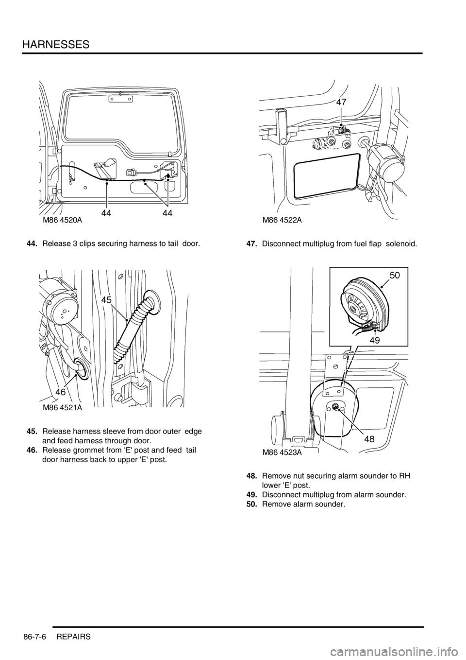 LAND ROVER DISCOVERY 2002  Workshop Manual HARNESSES
86-7-6 REPAIRS
44.Release 3 clips securing harness to tail  door. 
45.Release harness sleeve from door outer  edge 
and feed harness through door. 
46.Release grommet from E post and feed 
