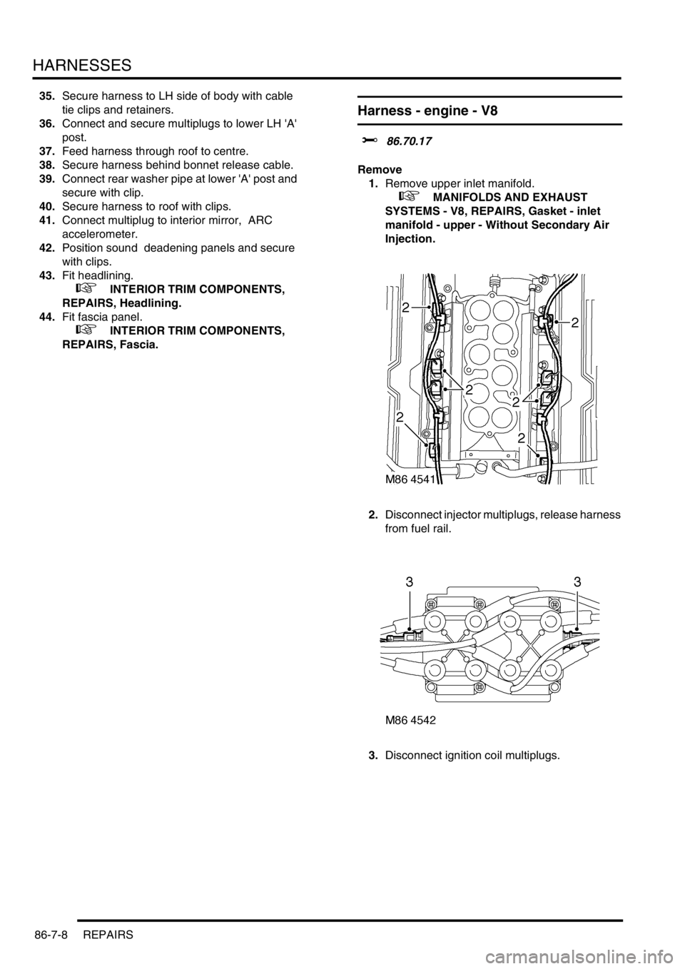 LAND ROVER DISCOVERY 2002  Workshop Manual HARNESSES
86-7-8 REPAIRS
35.Secure harness to LH side of body with cable 
tie clips and retainers.
36.Connect and secure multiplugs to lower LH A 
post. 
37.Feed harness through roof to centre. 
38.