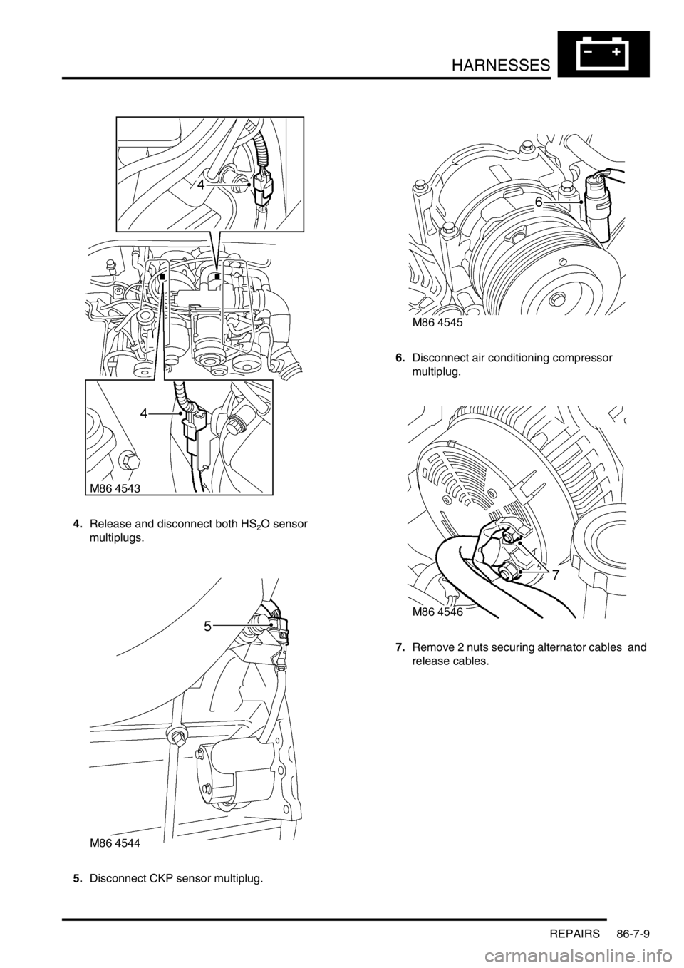LAND ROVER DISCOVERY 2002  Workshop Manual HARNESSES
REPAIRS 86-7-9
4.Release and disconnect both HS2O sensor 
multiplugs.
5.Disconnect CKP sensor multiplug. 6.Disconnect air conditioning compressor 
multiplug. 
7.Remove 2 nuts securing altern