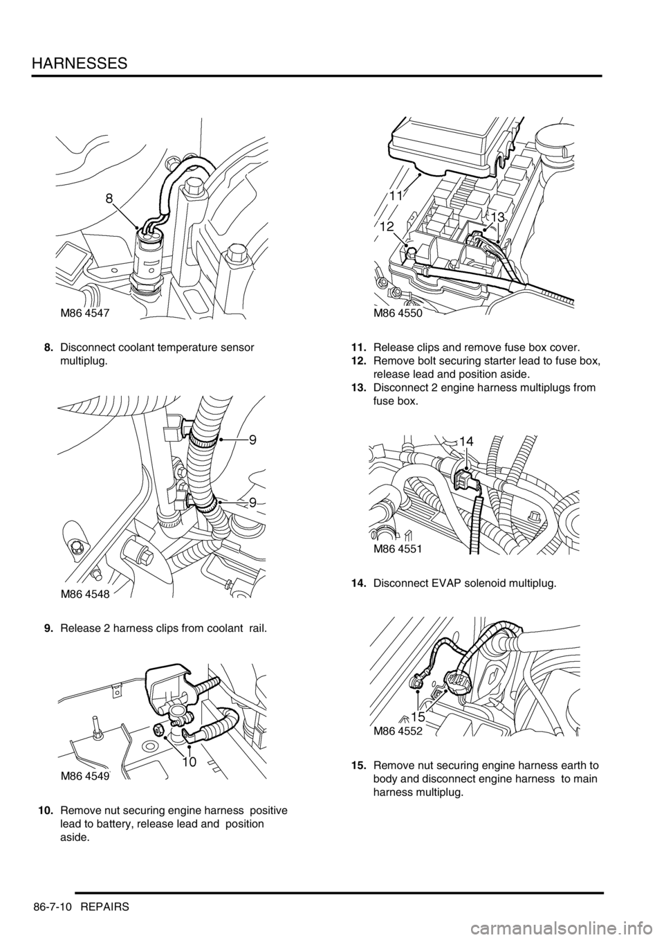 LAND ROVER DISCOVERY 2002  Workshop Manual HARNESSES
86-7-10 REPAIRS
8.Disconnect coolant temperature sensor 
multiplug.
9.Release 2 harness clips from coolant  rail. 
10.Remove nut securing engine harness  positive 
lead to battery, release l