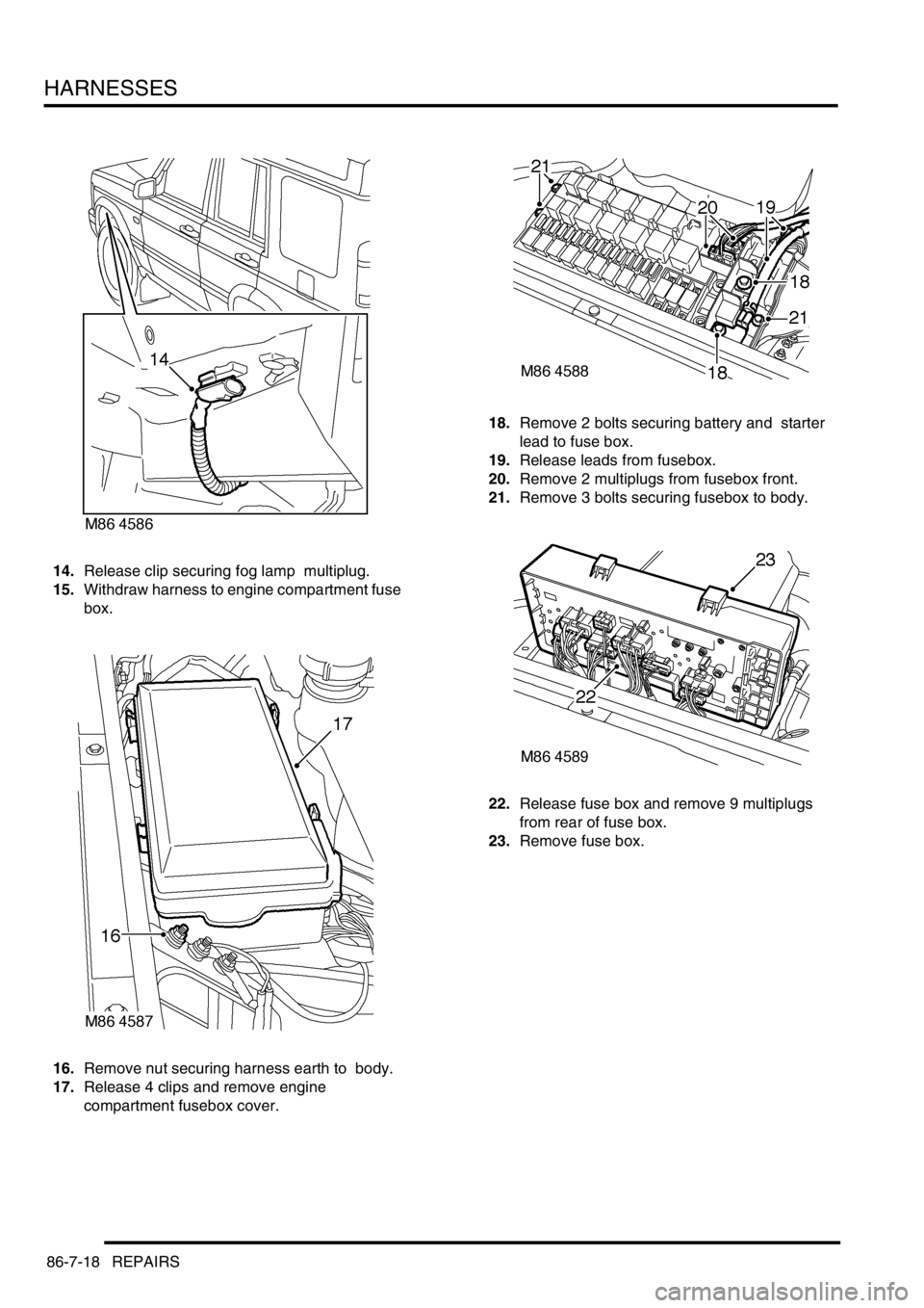 LAND ROVER DISCOVERY 2002  Workshop Manual HARNESSES
86-7-18 REPAIRS
14.Release clip securing fog lamp  multiplug. 
15.Withdraw harness to engine compartment fuse 
box. 
16.Remove nut securing harness earth to  body. 
17.Release 4 clips and re