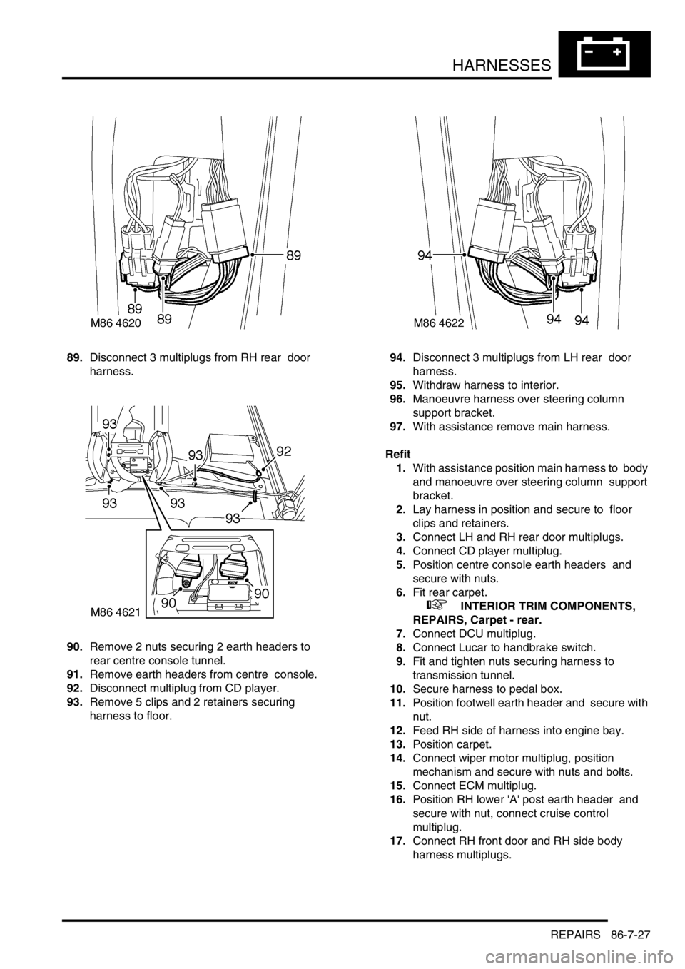 LAND ROVER DISCOVERY 2002  Workshop Manual HARNESSES
REPAIRS 86-7-27
89.Disconnect 3 multiplugs from RH rear  door 
harness. 
90.Remove 2 nuts securing 2 earth headers to 
rear centre console tunnel. 
91.Remove earth headers from centre  conso