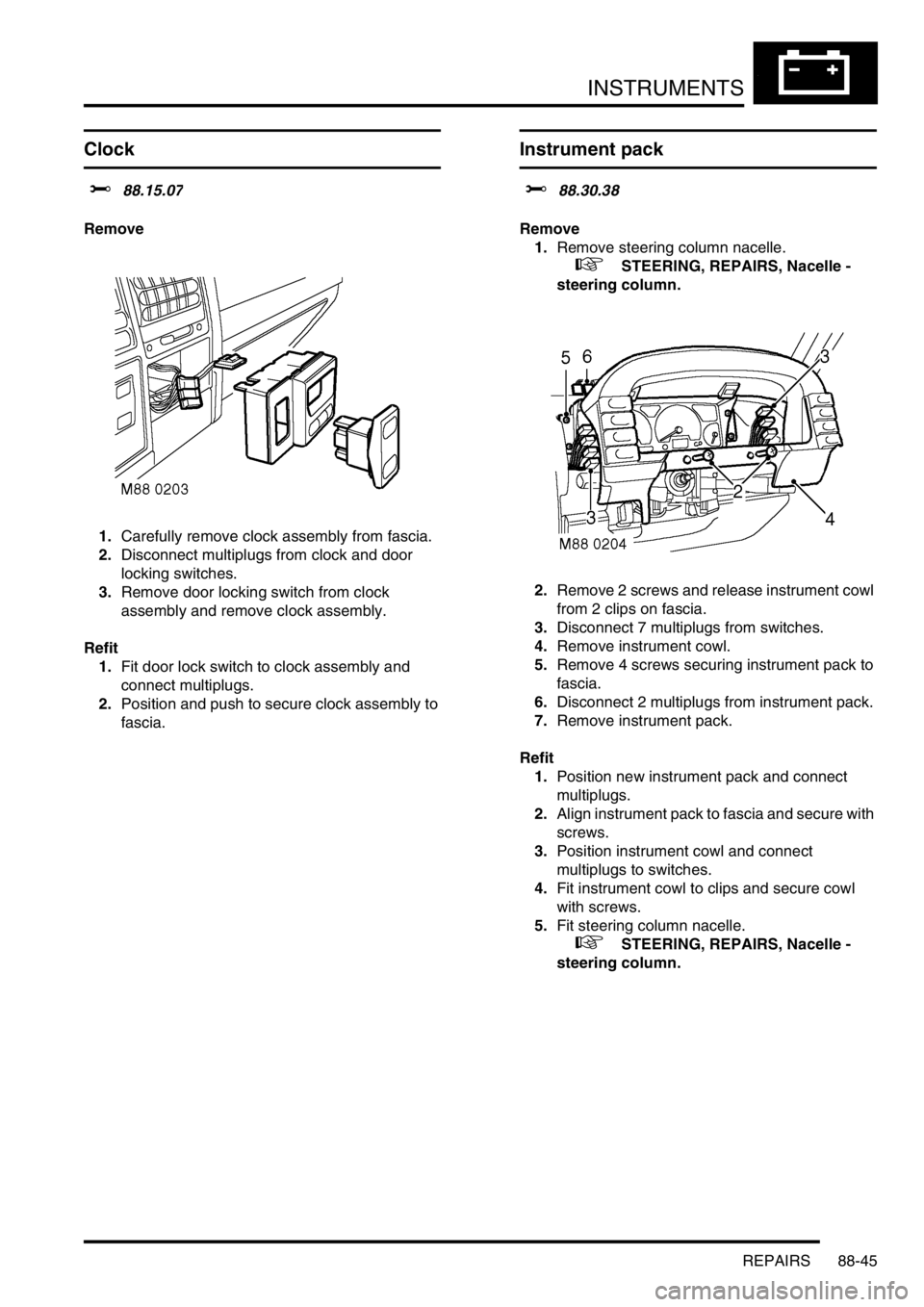 LAND ROVER DISCOVERY 2002  Workshop Manual INSTRUMENTS
REPAIRS 88-45
REPAIRS
Clock
$% 88.15.07
Remove
1.Carefully remove clock assembly from fascia.
2.Disconnect multiplugs from clock and door 
locking switches.
3.Remove door locking switch fr