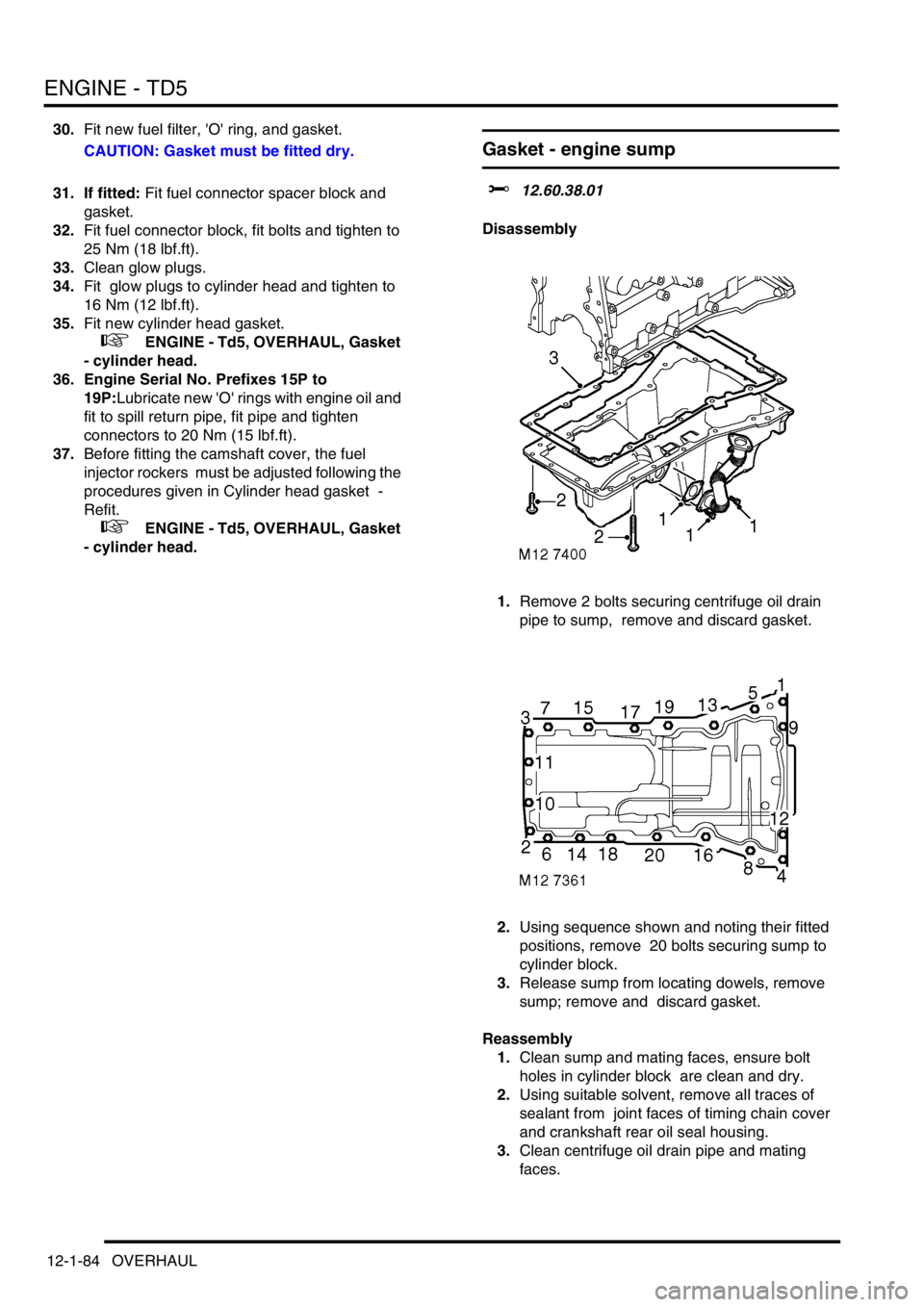 LAND ROVER DISCOVERY 2002 Workshop Manual ENGINE - TD5
12-1-84 OVERHAUL
30.Fit new fuel filter, O ring, and gasket.
CAUTION: Gasket must be fitted dry.
31. If fitted: Fit fuel connector spacer block and
gasket.
32.Fit fuel connector block, LAND ROVER DISCOVERY 2002 Workshop Manual ENGINE - TD5
12-1-84 OVERHAUL
30.Fit new fuel filter, O ring, and gasket.
CAUTION: Gasket must be fitted dry.
31. If fitted: Fit fuel connector spacer block and
gasket.
32.Fit fuel connector block,