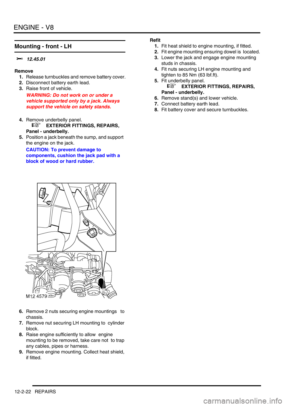 LAND ROVER DISCOVERY 2002 Workshop Manual ENGINE - V8
12-2-22 REPAIRS
Mounting - front - LH
$% 12.45.01
Remove
1.Release turnbuckles and remove battery cover.
2.Disconnect battery earth lead.
3.Raise front of vehicle.
WARNING: Do not work o LAND ROVER DISCOVERY 2002 Workshop Manual ENGINE - V8
12-2-22 REPAIRS
Mounting - front - LH
$% 12.45.01
Remove
1.Release turnbuckles and remove battery cover.
2.Disconnect battery earth lead.
3.Raise front of vehicle.
WARNING: Do not work o