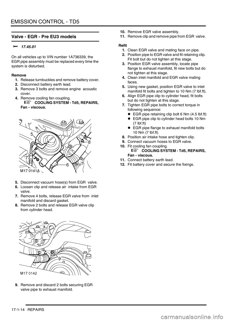 LAND ROVER DISCOVERY 2002  Workshop Manual EMISSION CONTROL - TD5
17-1-14 REPAIRS
Valve - EGR - Pre EU3 models
$% 17.45.01  
On all vehicles up to VIN number 1A736339, the 
EGR pipe assembly must be replaced every time the 
system is disturbed
