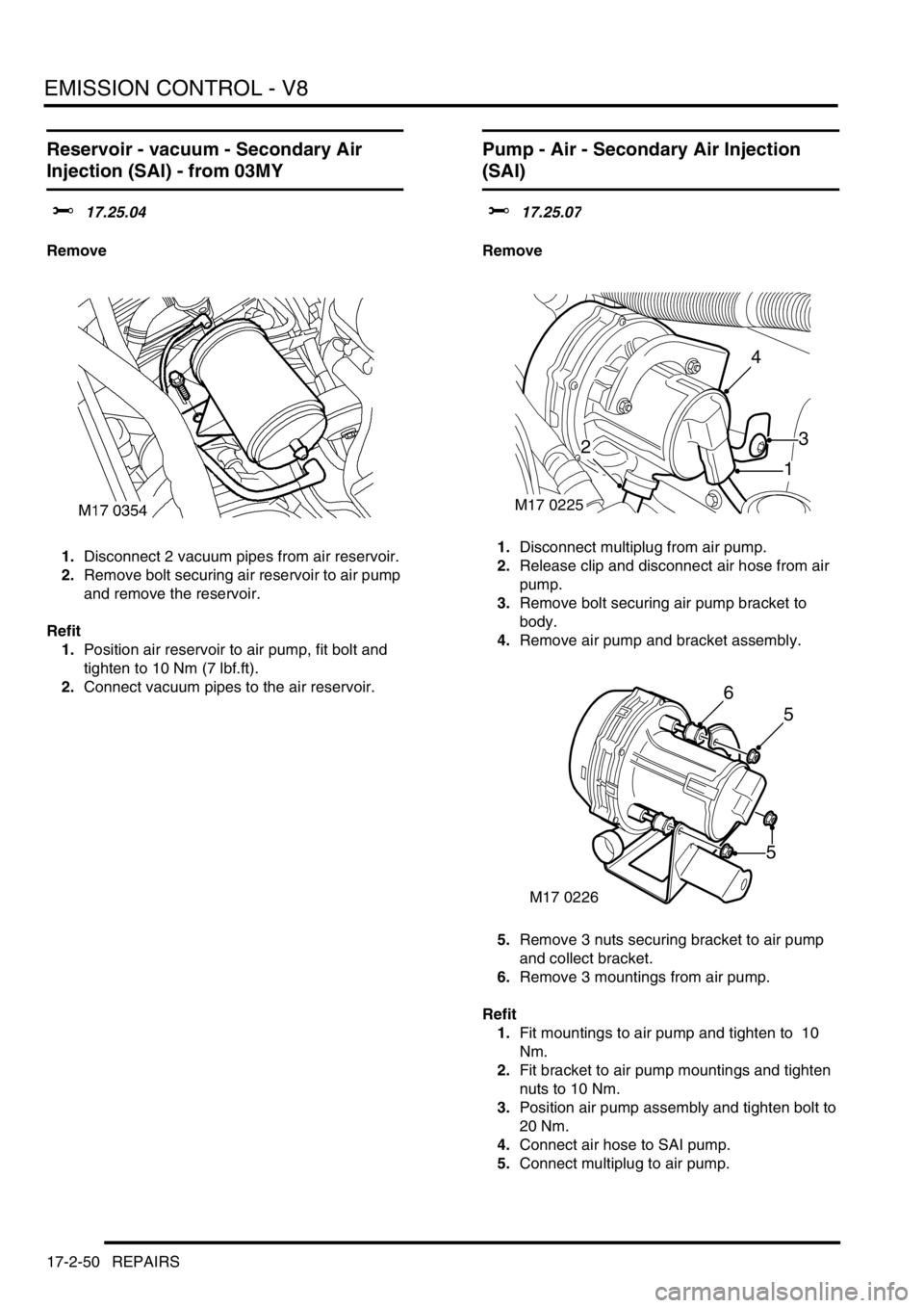 LAND ROVER DISCOVERY 2002  Workshop Manual EMISSION CONTROL - V8
17-2-50 REPAIRS
Reservoir - vacuum - Secondary Air 
Injection (SAI) - from 03MY
$% 17.25.04
Remove
1.Disconnect 2 vacuum pipes from air reservoir.
2.Remove bolt securing air rese