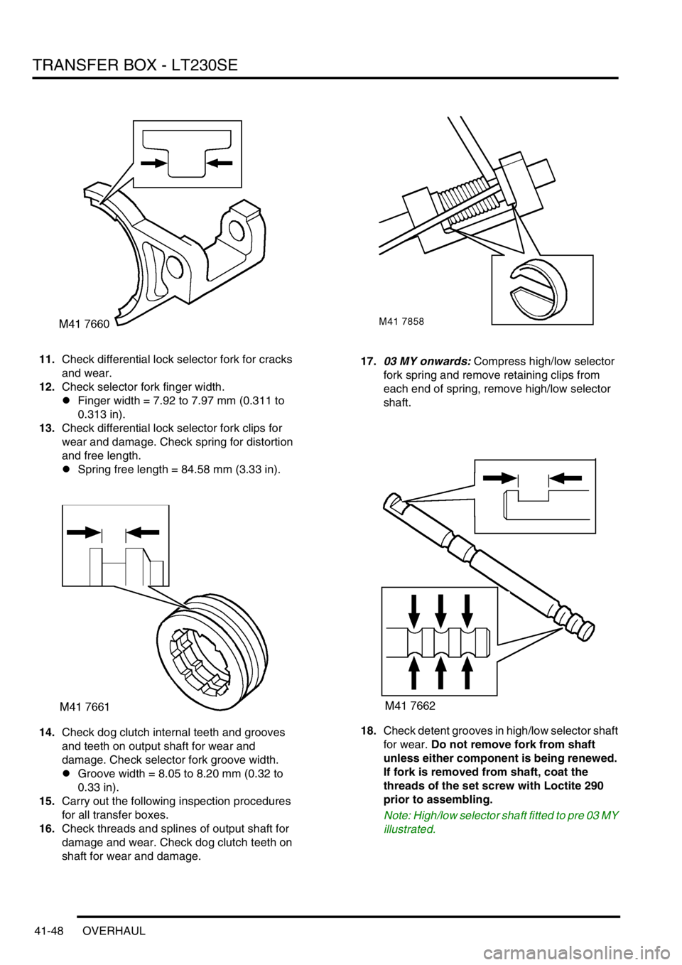 LAND ROVER DISCOVERY 2002 Workshop Manual TRANSFER BOX - LT230SE
41-48 OVERHAUL
11.Check differential lock selector fork for cracks
and wear.
12.Check selector fork finger width.
lFinger width = 7.92 to 7.97 mm (0.311 to
0.313 in).
13.Check LAND ROVER DISCOVERY 2002 Workshop Manual TRANSFER BOX - LT230SE
41-48 OVERHAUL
11.Check differential lock selector fork for cracks
and wear.
12.Check selector fork finger width.
lFinger width = 7.92 to 7.97 mm (0.311 to
0.313 in).
13.Check