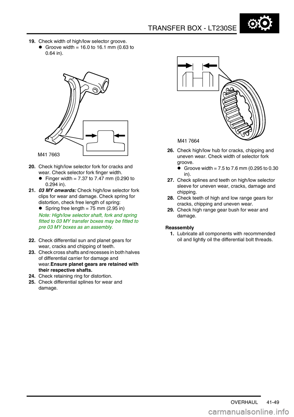 LAND ROVER DISCOVERY 2002  Workshop Manual TRANSFER BOX - LT230SE
OVERHAUL 41-49
19.Check width of high/low selector groove.
lGroove width = 16.0 to 16.1 mm (0.63 to 
0.64 in).
20.Check high/low selector fork for cracks and 
wear. Check select