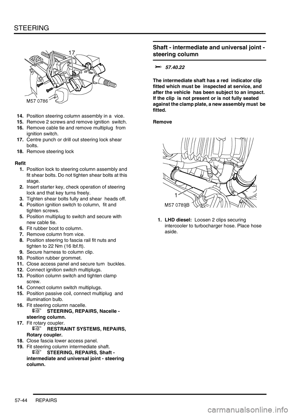 LAND ROVER DISCOVERY 2002  Workshop Manual STEERING
57-44 REPAIRS
14.Position steering column assembly in a  vice. 
15.Remove 2 screws and remove ignition  switch. 
16.Remove cable tie and remove multiplug  from 
ignition switch. 
17.Centre pu