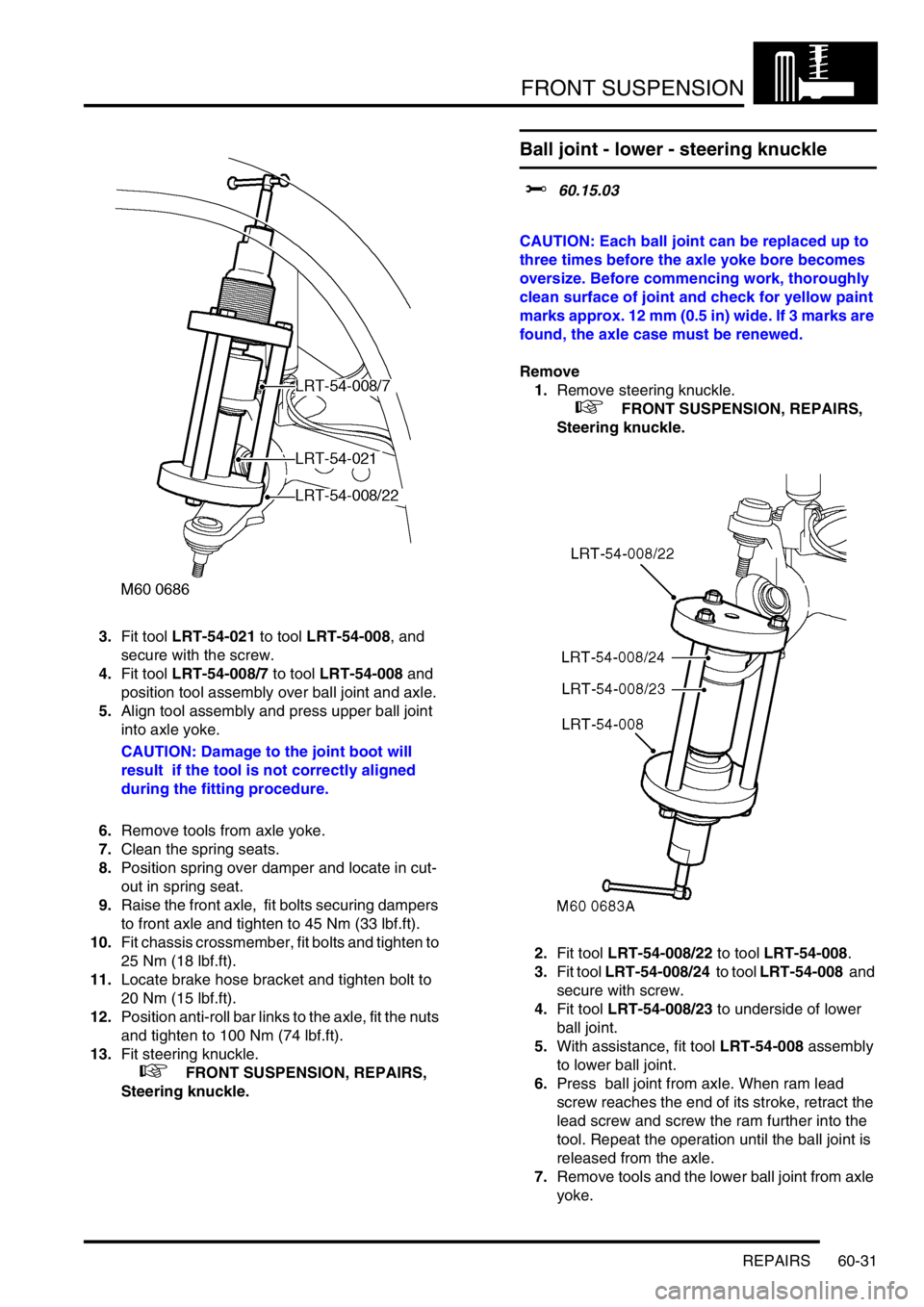 LAND ROVER DISCOVERY 2002 Workshop Manual FRONT SUSPENSION
REPAIRS 60-31
3.Fit tool LRT-54-021 to tool LRT-54-008, and
secure with the screw.
4.Fit tool LRT-54-008/7 to tool LRT-54-008 and
position tool assembly over ball joint and axle.
5. LAND ROVER DISCOVERY 2002 Workshop Manual FRONT SUSPENSION
REPAIRS 60-31
3.Fit tool LRT-54-021 to tool LRT-54-008, and
secure with the screw.
4.Fit tool LRT-54-008/7 to tool LRT-54-008 and
position tool assembly over ball joint and axle.
5.