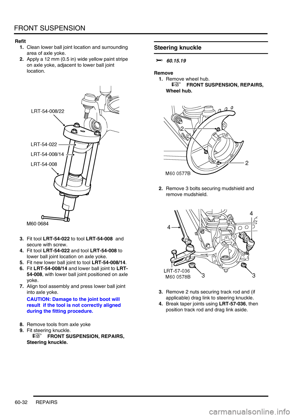 LAND ROVER DISCOVERY 2002 Workshop Manual FRONT SUSPENSION
60-32 REPAIRS
Refit
1.Clean lower ball joint location and surrounding
area of axle yoke.
2.Apply a 12 mm (0.5 in) wide yellow paint stripe
on axle yoke, adjacent to lower ball join LAND ROVER DISCOVERY 2002 Workshop Manual FRONT SUSPENSION
60-32 REPAIRS
Refit
1.Clean lower ball joint location and surrounding
area of axle yoke.
2.Apply a 12 mm (0.5 in) wide yellow paint stripe
on axle yoke, adjacent to lower ball join