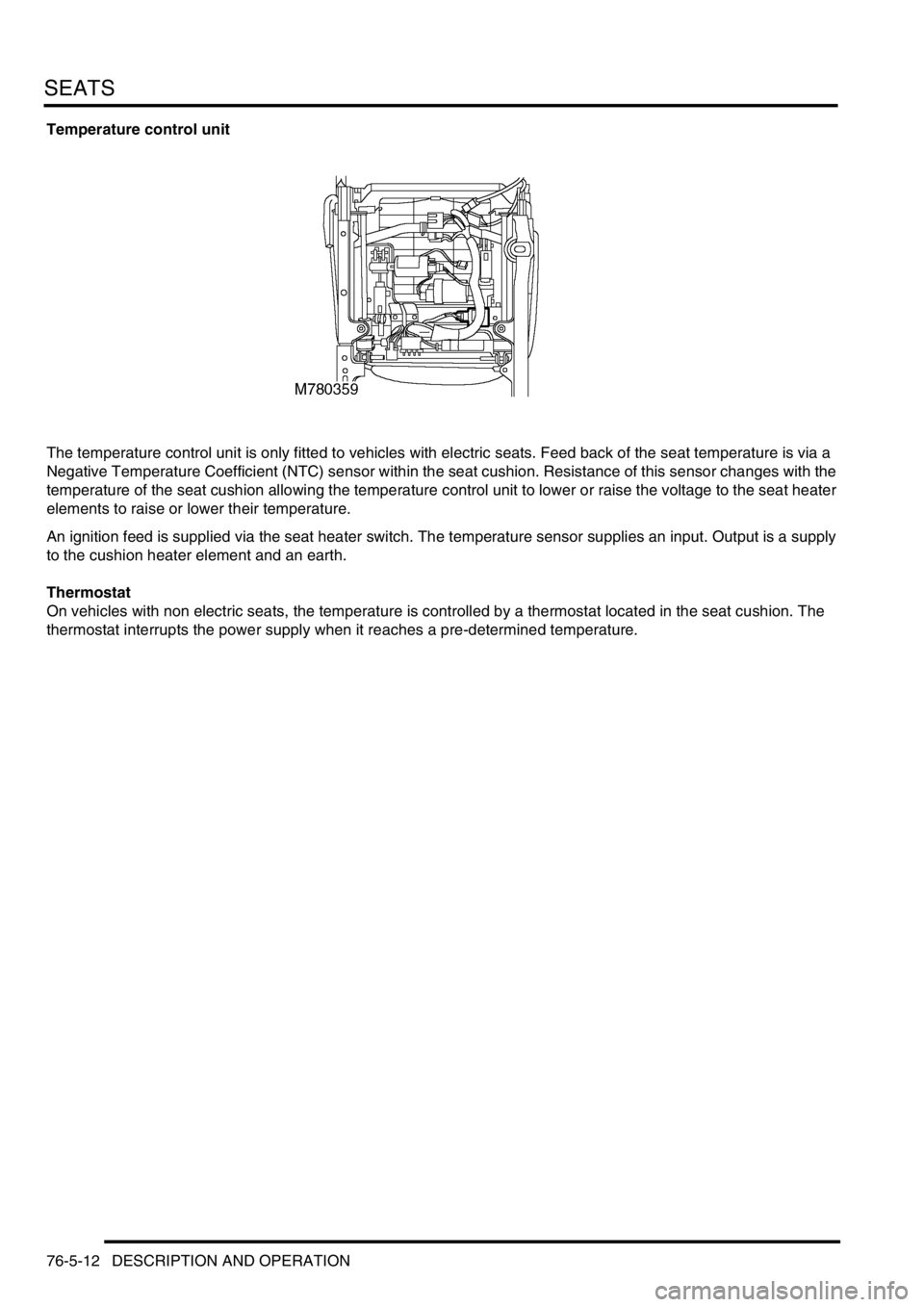 LAND ROVER DISCOVERY 1999  Workshop Manual SEATS
76-5-12 DESCRIPTION AND OPERATION
Temperature control unit
The temperature control unit is only fitted to vehicles with electric seats. Feed back of the seat temperature is via a 
Negative Tempe