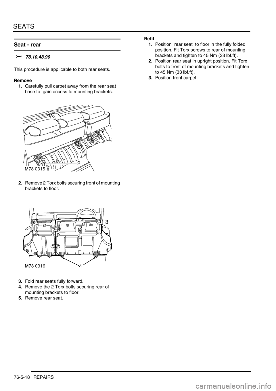 LAND ROVER DISCOVERY 1999  Workshop Manual SEATS
76-5-18 REPAIRS
Seat - rear
$% 78.10.48.99  
This procedure is applicable to both rear seats.
Remove
1.Carefully pull carpet away from the rear seat 
base to  gain access to mounting brackets. 
