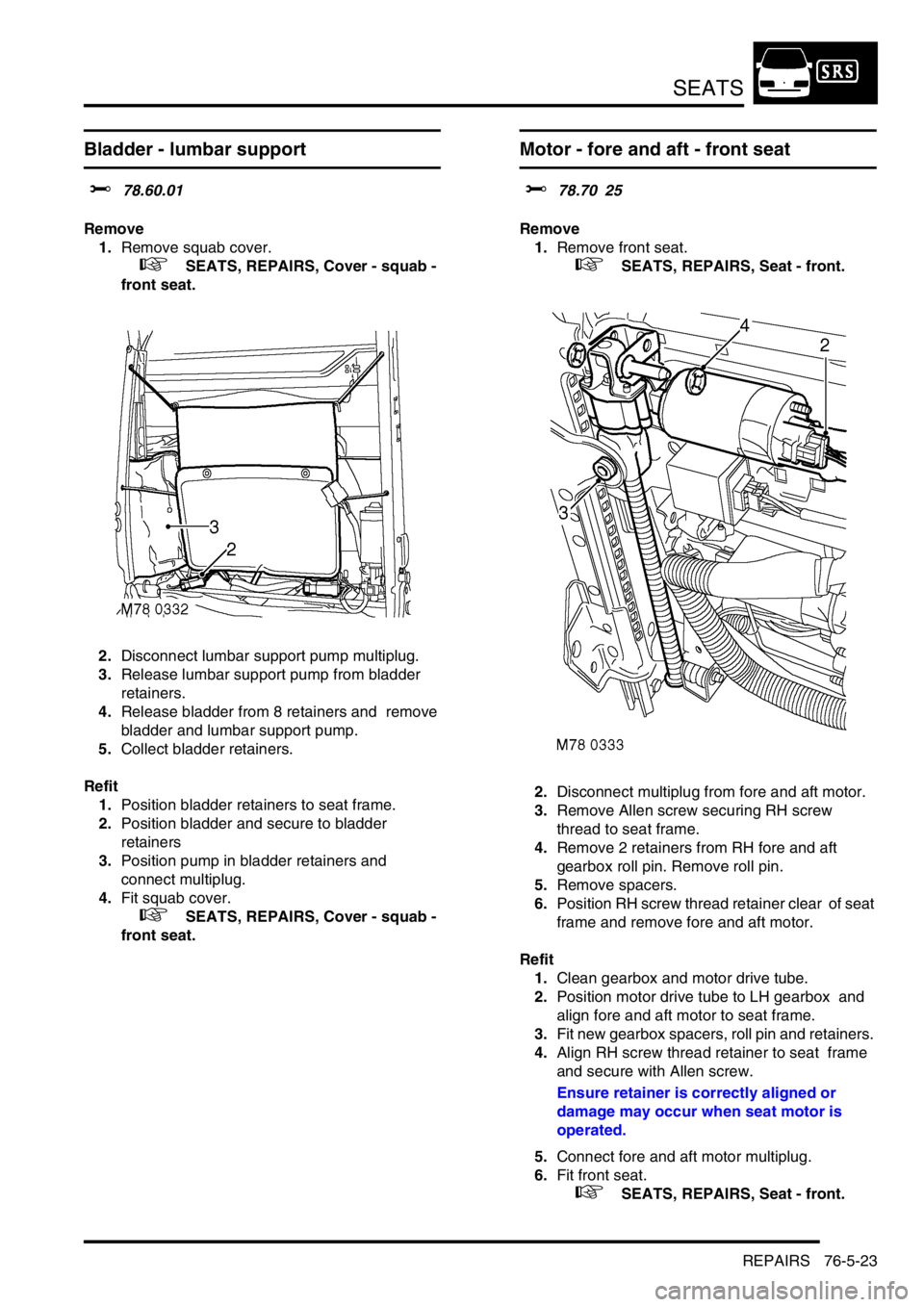 LAND ROVER DISCOVERY 1999 Workshop Manual SEATS
REPAIRS 76-5-23
Bladder - lumbar support
$% 78.60.01
Remove
1.Remove squab cover.
+ SEATS, REPAIRS, Cover - squab -
front seat.
2.Disconnect lumbar support pump multiplug.
3.Release lum LAND ROVER DISCOVERY 1999 Workshop Manual SEATS
REPAIRS 76-5-23
Bladder - lumbar support
$% 78.60.01
Remove
1.Remove squab cover.
+ SEATS, REPAIRS, Cover - squab -
front seat.
2.Disconnect lumbar support pump multiplug.
3.Release lum